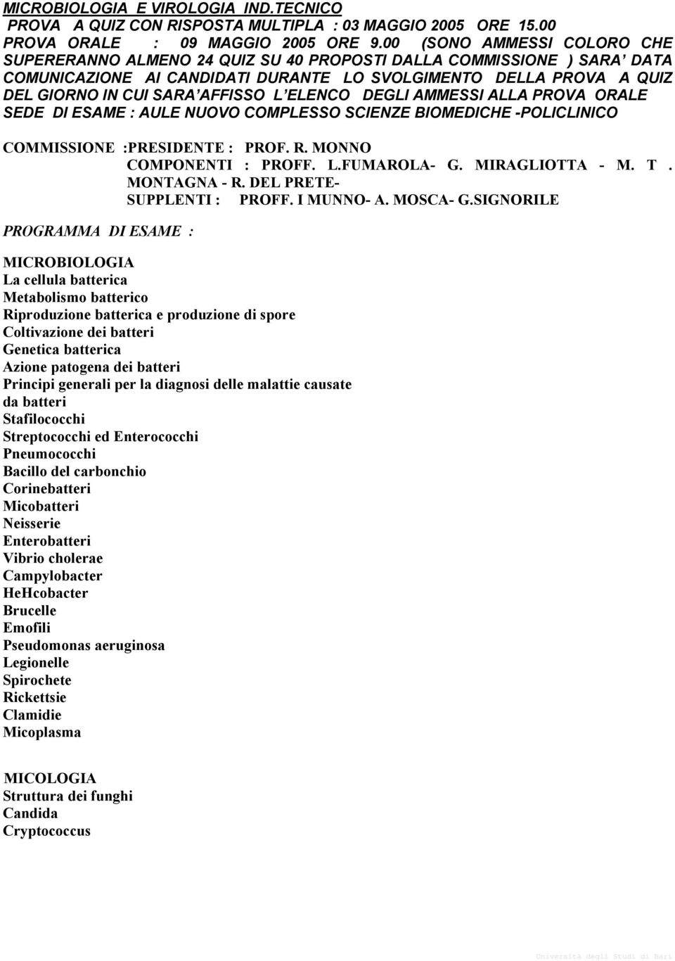 L ELENCO DEGLI AMMESSI ALLA PROVA ORALE SEDE DI ESAME : AULE NUOVO COMPLESSO SCIENZE BIOMEDICHE -POLICLINICO COMMISSIONE :PRESIDENTE : PROF. R. MONNO COMPONENTI : PROFF. L.FUMAROLA- G.