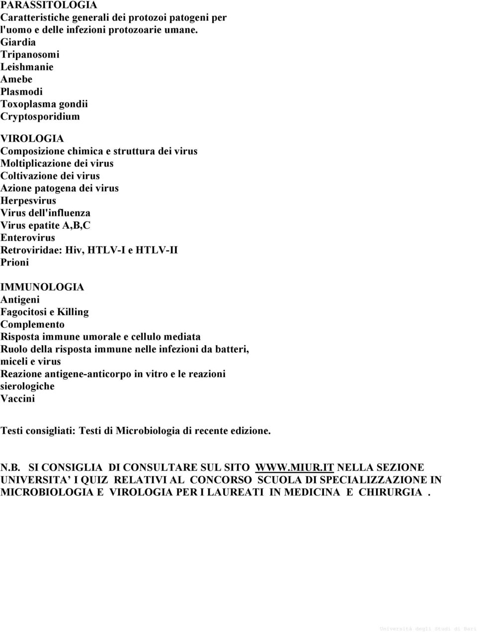 dei virus Herpesvirus Virus dell'influenza Virus epatite A,B,C Enterovirus Retroviridae: Hiv, HTLV-I e HTLV-II Prioni IMMUNOLOGIA Antigeni Fagocitosi e Killing Complemento Risposta immune umorale e