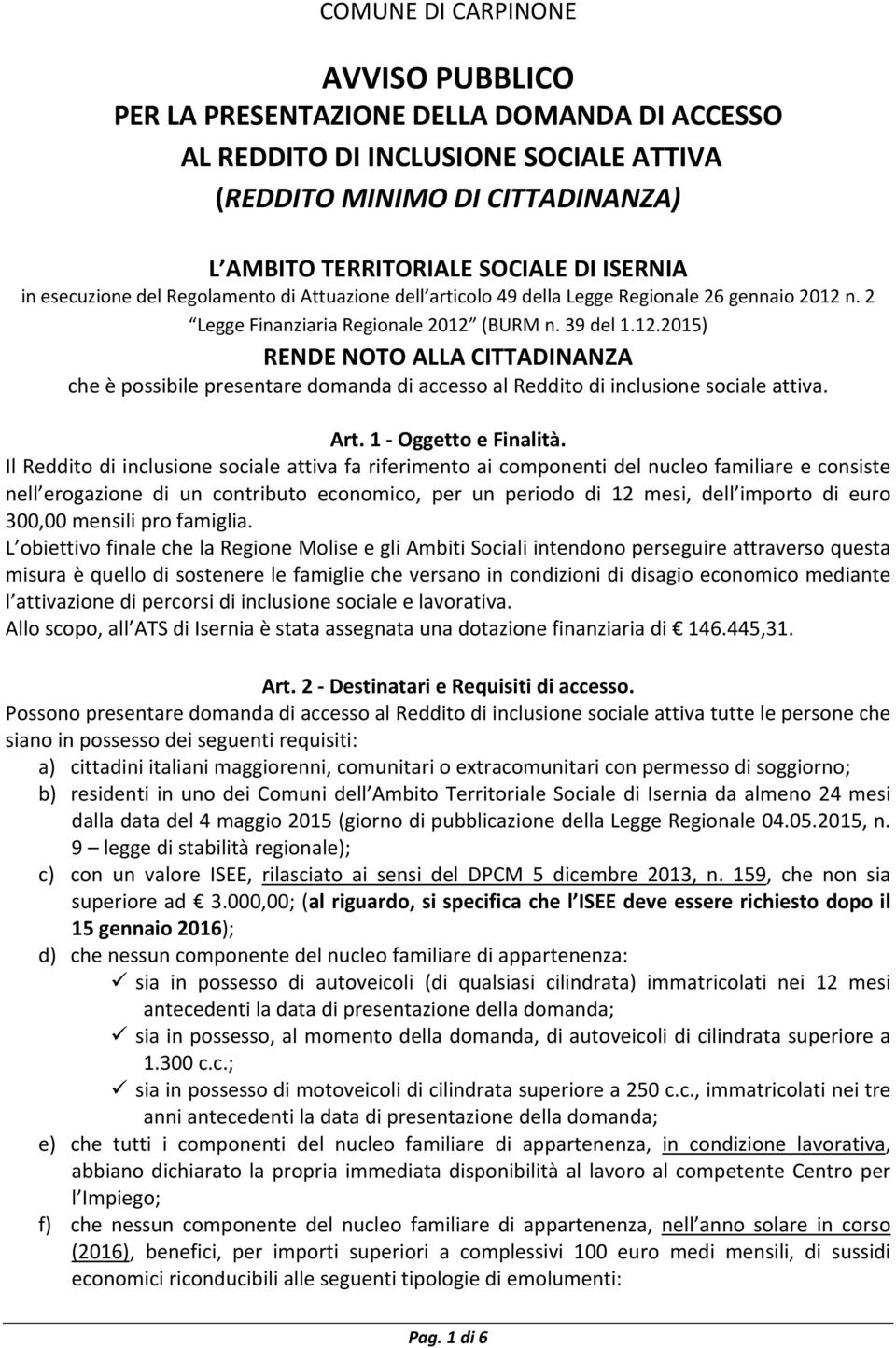 n. 2 Legge Finanziaria Regionale 2012 (BURM n. 39 del 1.12.2015) RENDE NOTO ALLA CITTADINANZA che è possibile presentare domanda di accesso al Reddito di inclusione sociale attiva. Art.