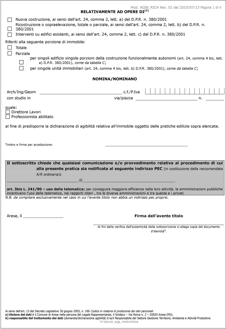 P.R. n. 380/2001 Riferiti alla seguente porzione di immobile: Totale Parziale per singoli edificio singole porzioni della costruzione funzionalmente autonomi (art. 24, comma 4 bis, lett. a) D.P.R. 380/2001), come da tabella C; per singole unità immobiliari (art.