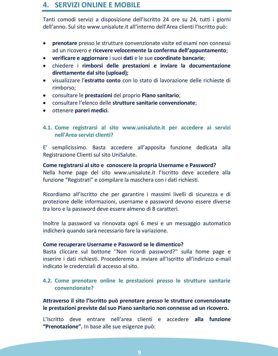 verificare e aggiornare i suoi dati e le sue coordinate bancarie; chiedere i rimborsi delle prestazioni e inviare la documentazione direttamente dal sito (upload); visualizzare l estratto conto con