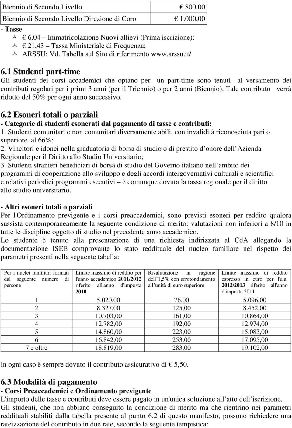 1 Studenti part-time Gli studenti dei corsi accademici che optano per un part-time sono tenuti al versamento dei contributi regolari per i primi 3 anni (per il Triennio) o per 2 anni (Biennio).