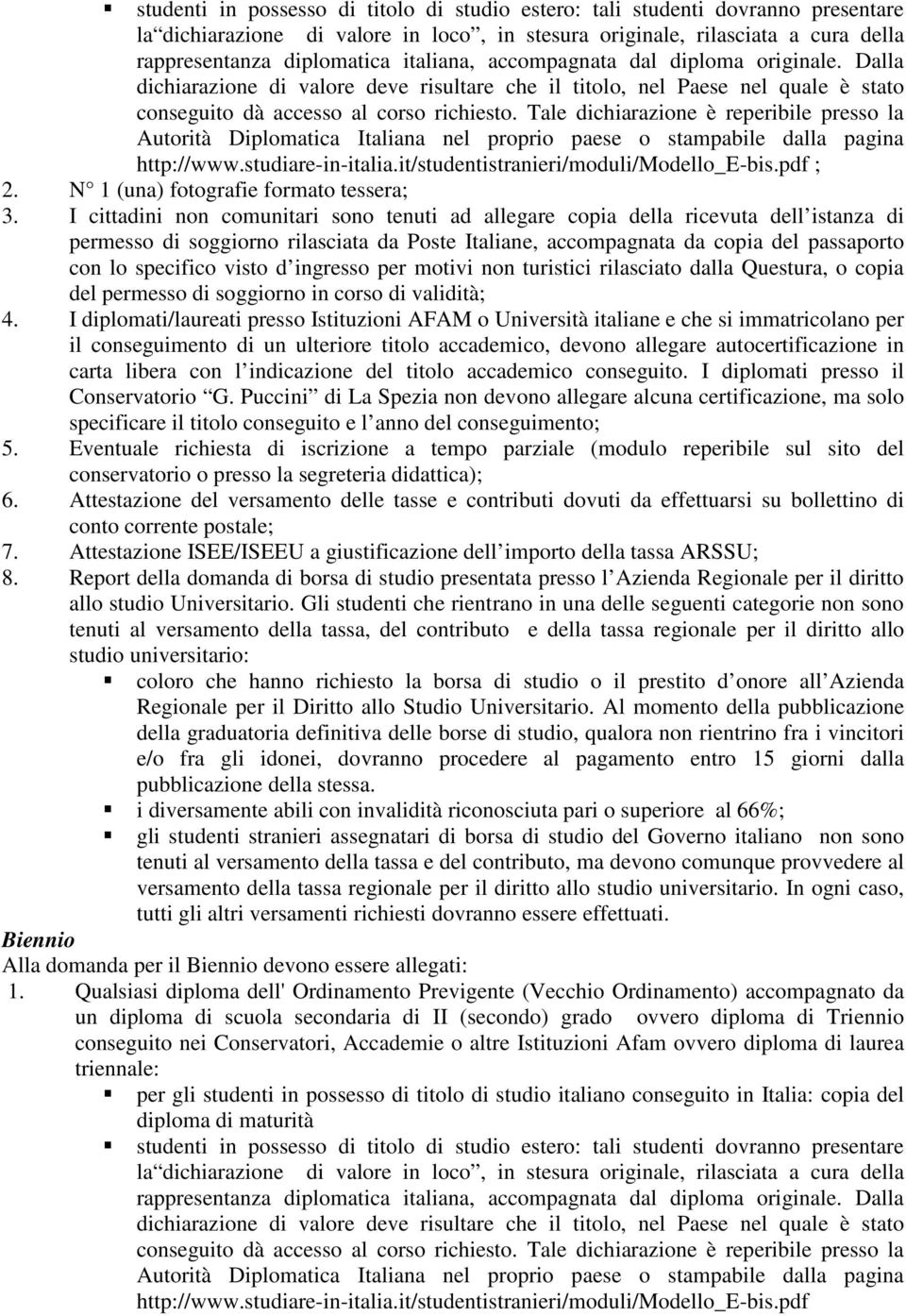 Tale dichiarazione è reperibile presso la Autorità Diplomatica Italiana nel proprio paese o stampabile dalla pagina http://www.studiare-in-italia.it/studentistranieri/moduli/modello_e-bis.pdf ; 2.