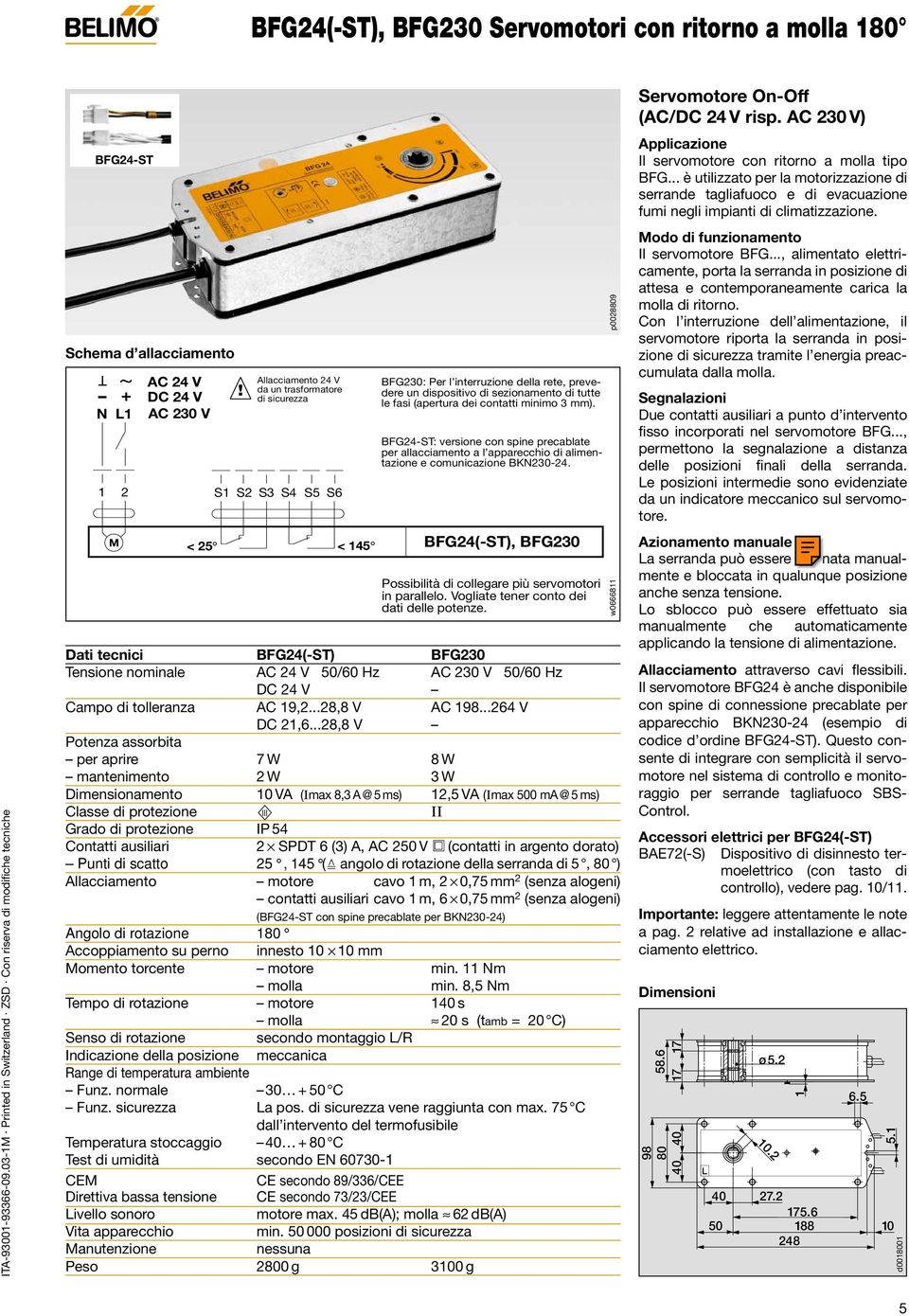 BFG24-S: versione con spine precablate per allacciamento a l apparecchio di alimentazione e comunicazione BKN230-24. BFG24(-S), BFG230 Possibilità di collegare più servomotori in parallelo.