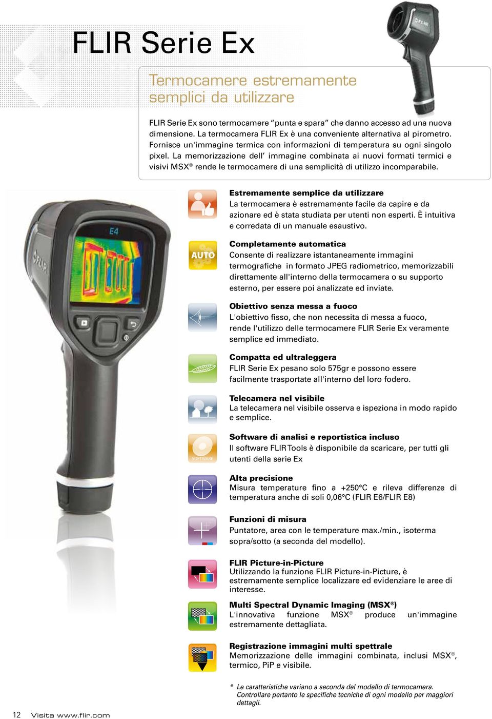 La memorizzazione dell immagine combinata ai nuovi formati termici e visivi MSX rende le termocamere di una semplicità di utilizzo incomparabile.