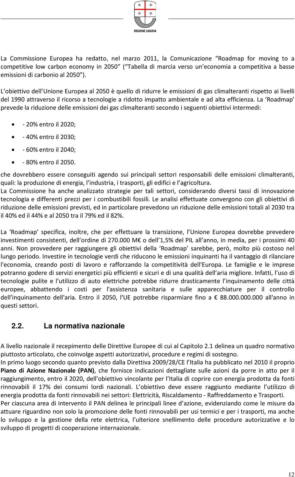 L obiettivo dell Unione Europea al 2050 è quello di ridurre le emissioni di gas climalteranti rispetto ai livelli del 1990 attraverso il ricorso a tecnologie a ridotto impatto ambientale e ad alta