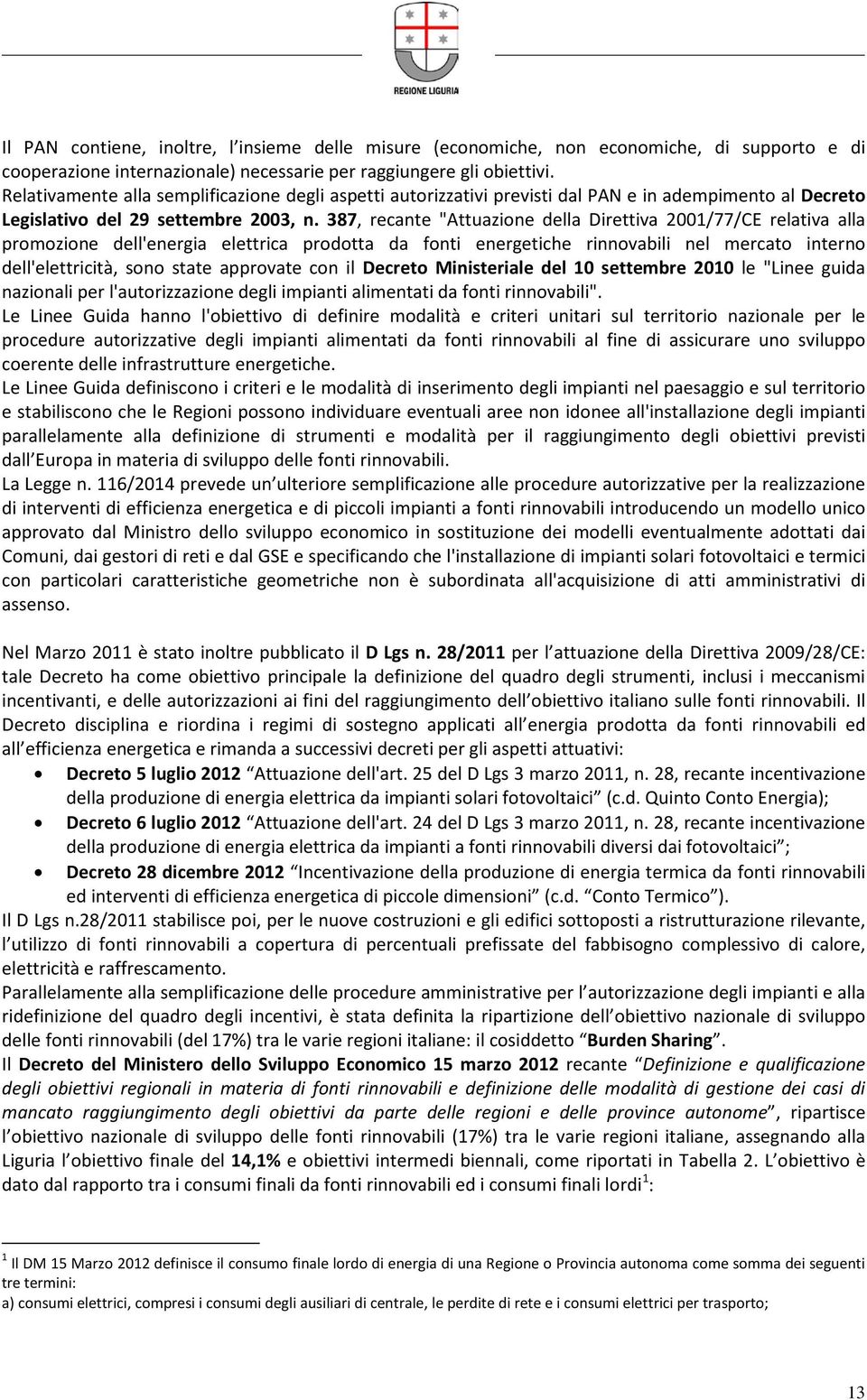 387, recante "Attuazione della Direttiva 2001/77/CE relativa alla promozione dell'energia elettrica prodotta da fonti energetiche rinnovabili nel mercato interno dell'elettricità, sono state