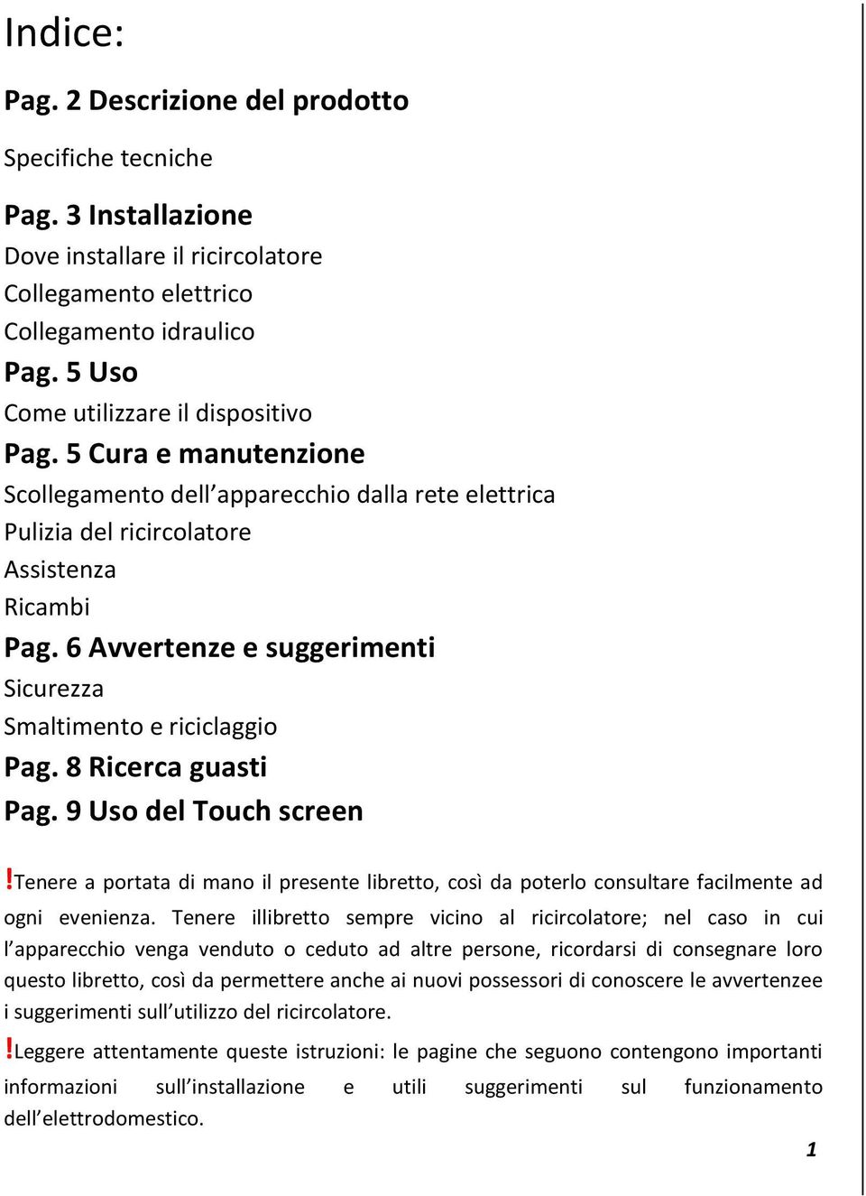 6 Avvertenze e suggerimenti Sicurezza Smaltimento e riciclaggio Pag. 8 Ricerca guasti Pag. 9 Uso del Touch screen!