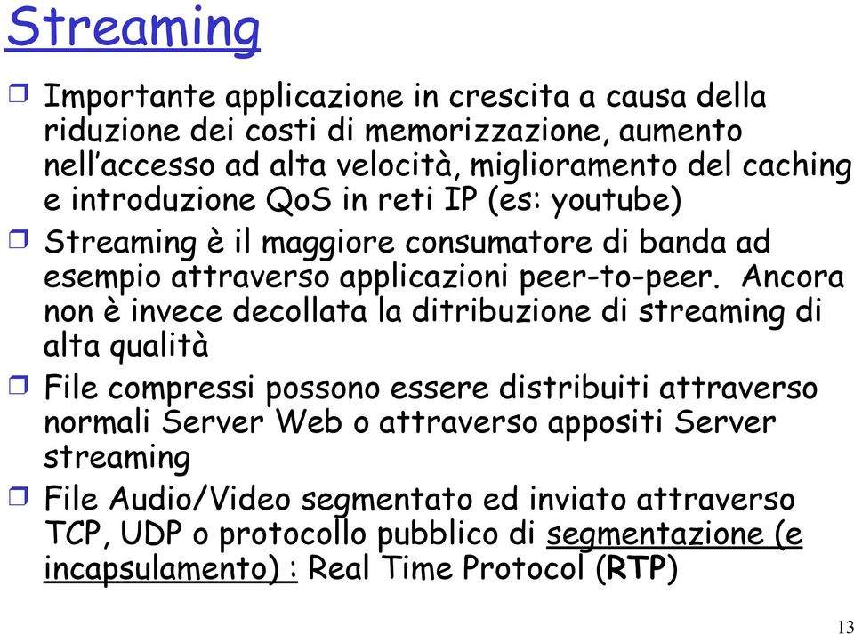 Ancora non è invece decollata la ditribuzione di streaming di alta qualità File compressi possono essere distribuiti attraverso normali Server Web o attraverso