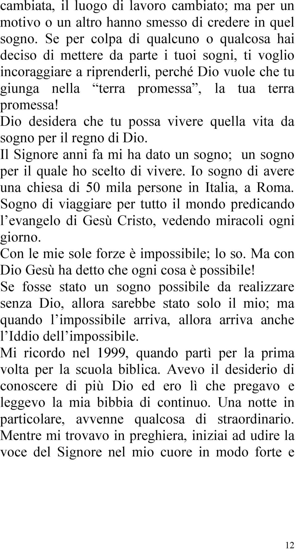 Dio desidera che tu possa vivere quella vita da sogno per il regno di Dio. Il Signore anni fa mi ha dato un sogno; un sogno per il quale ho scelto di vivere.