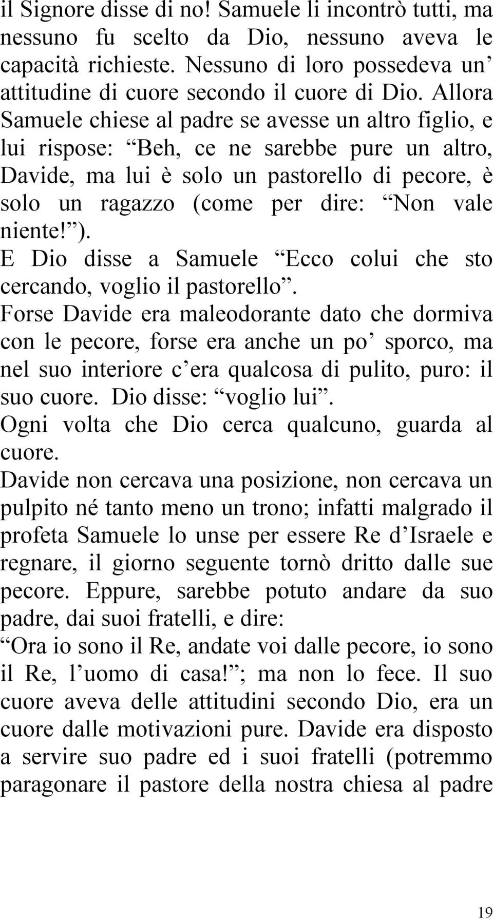 niente! ). E Dio disse a Samuele Ecco colui che sto cercando, voglio il pastorello.