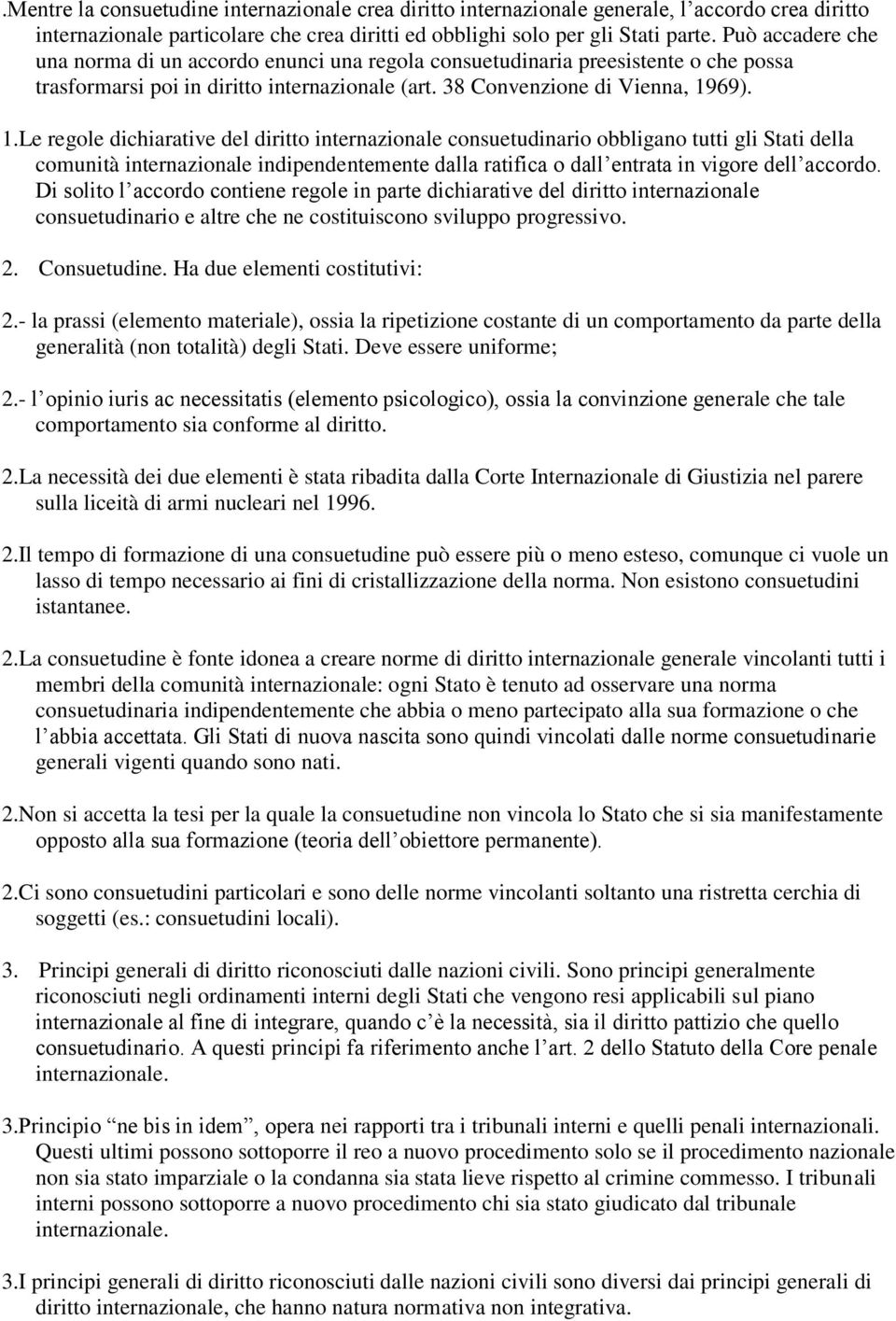 69). 1.Le regole dichiarative del diritto internazionale consuetudinario obbligano tutti gli Stati della comunità internazionale indipendentemente dalla ratifica o dall entrata in vigore dell accordo.