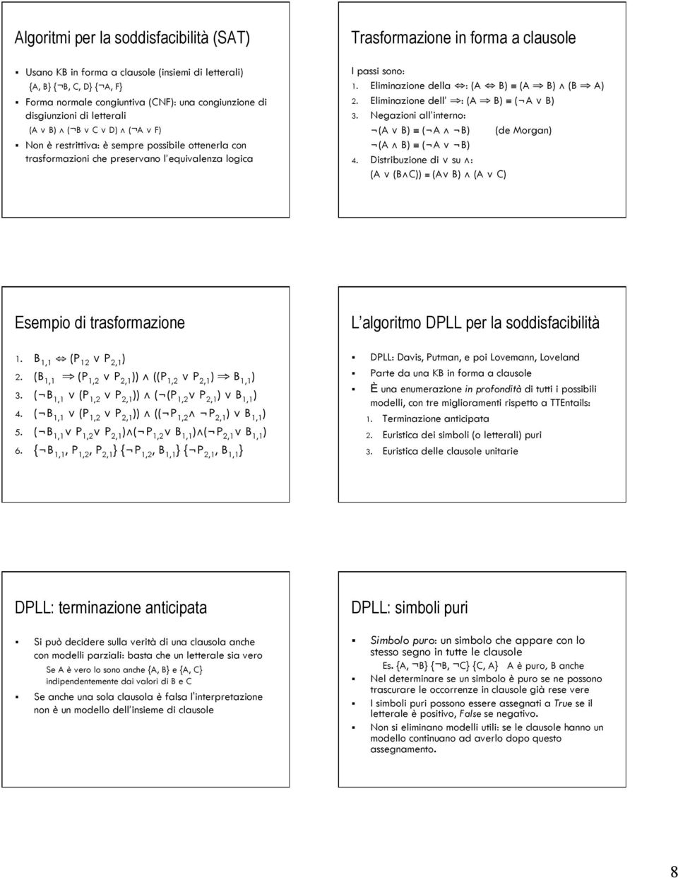 Eliminazione della : (A B) (A B) (B A) 2. Eliminazione dell : (A B) ( A B) 3. Negazioni all interno: (A B) ( A B) (de Morgan) (A B) ( A B) 4.