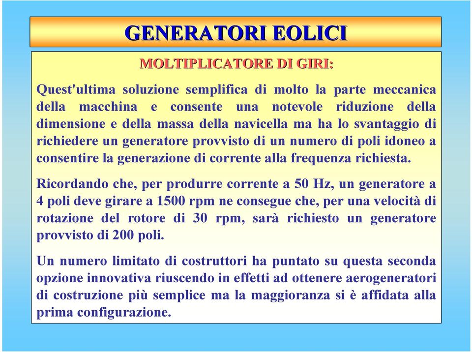 Ricordando che, per produrre corrente a 50 Hz, un generatore a 4 poli deve girare a 1500 rpm ne consegue che, per una velocità di rotazione del rotore di 30 rpm, sarà richiesto un generatore