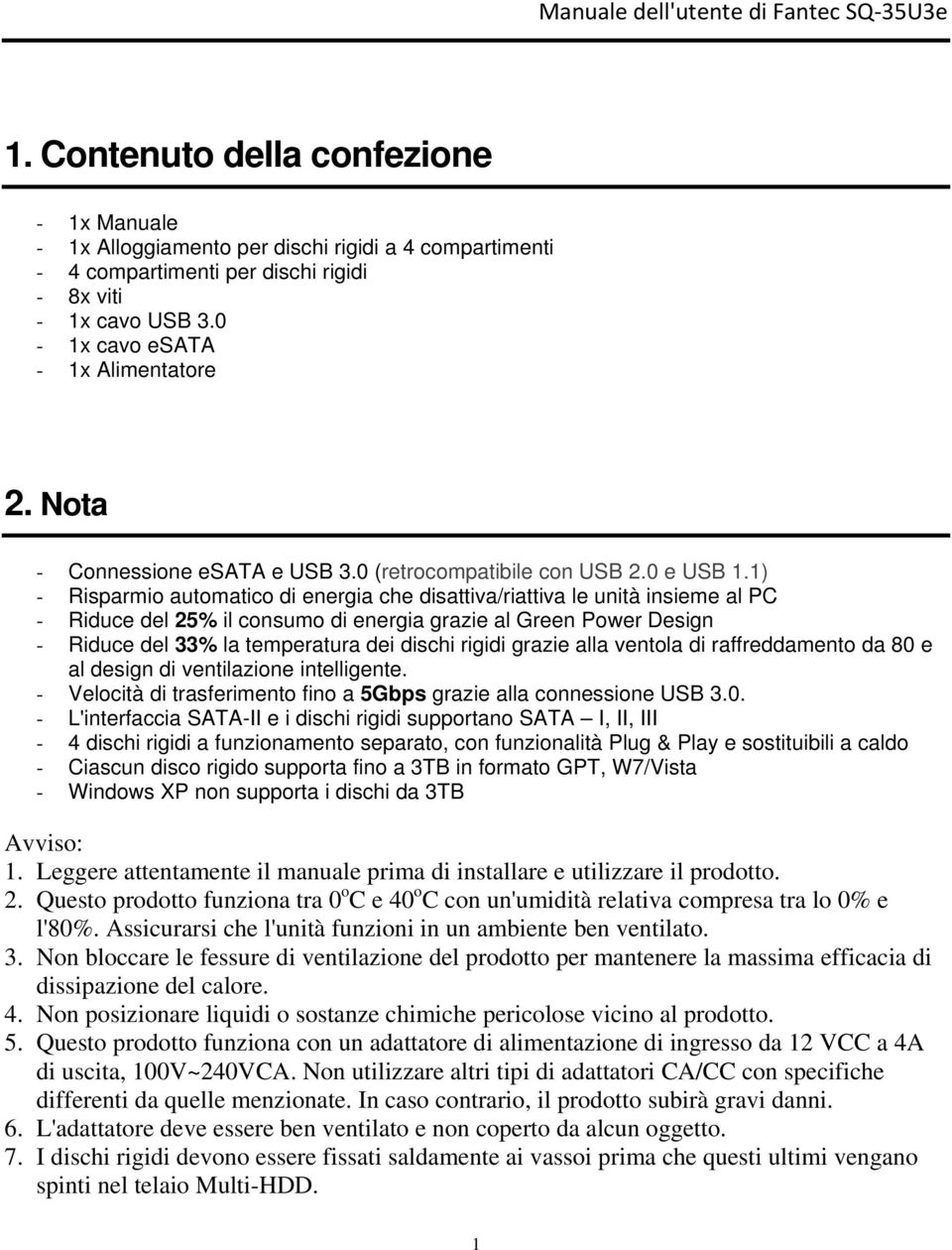 1) - Risparmio automatico di energia che disattiva/riattiva le unità insieme al PC - Riduce del 25% il consumo di energia grazie al Green Power Design - Riduce del 33% la temperatura dei dischi