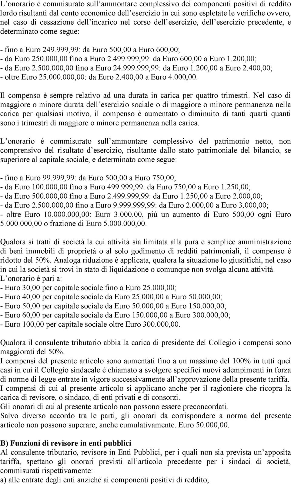 999,99: da Euro 600,00 a Euro 1.200,00; - da Euro 2.500.000,00 fino a Euro 24.999.999,99: da Euro 1.200,00 a Euro 2.400,00; - oltre Euro 25.000.000,00: da Euro 2.400,00 a Euro 4.000,00. Il compenso è sempre relativo ad una durata in carica per quattro trimestri.