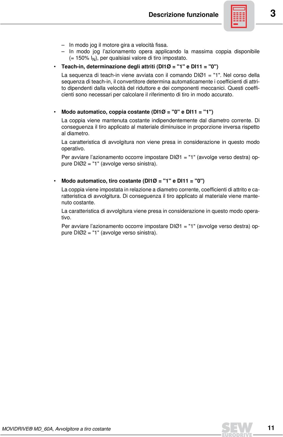 Nel corso della sequenza di teach-in, il convertitore determina automaticamente i coefficienti di attrito dipendenti dalla velocità del riduttore e dei componenti meccanici.