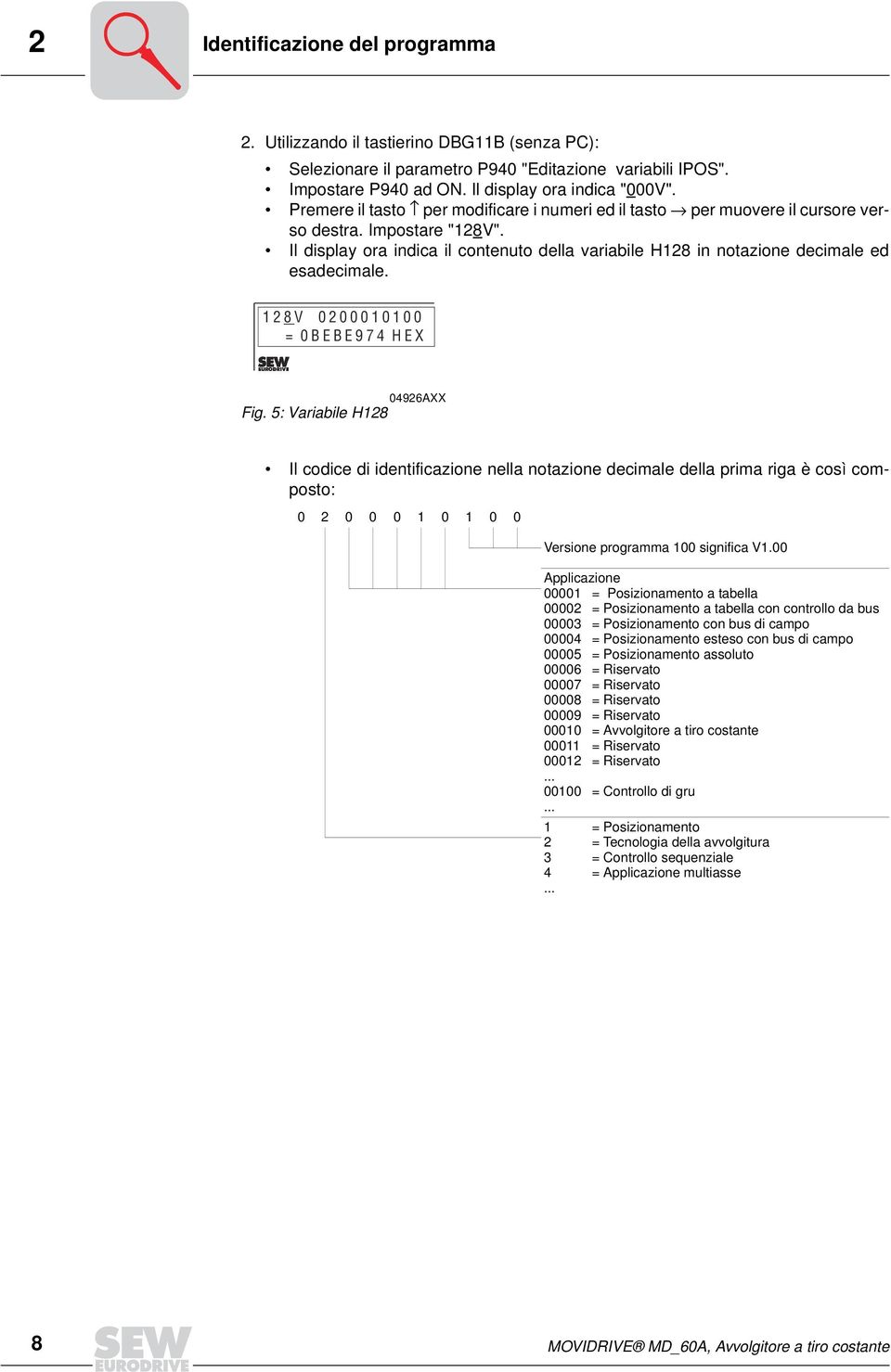 8 V = BEBE97 HEX 9AXX Fig. : Variabile H8 Il codice di identificazione nella notazione decimale della prima riga è così composto: Versione programma significa V.