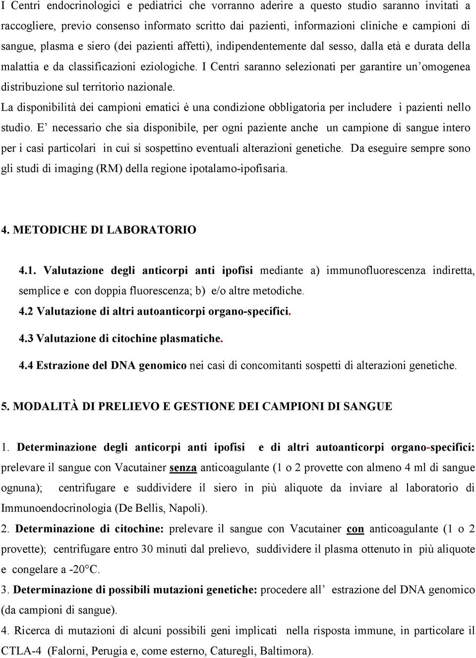 I Centri saranno selezionati per garantire un omogenea distribuzione sul territorio nazionale.