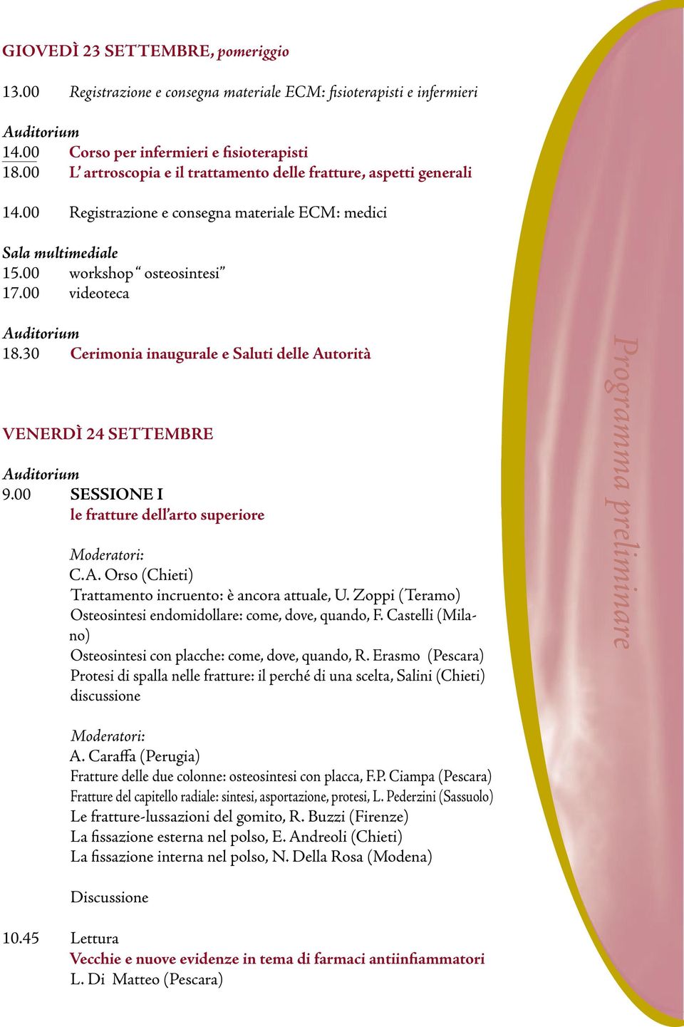 30 Cerimonia inaugurale e Saluti delle Autorità Venerdì 24 settembre 9.00 SESSIONE I le fratture dell arto superiore C.A. Orso (Chieti) Trattamento incruento: è ancora attuale, U.