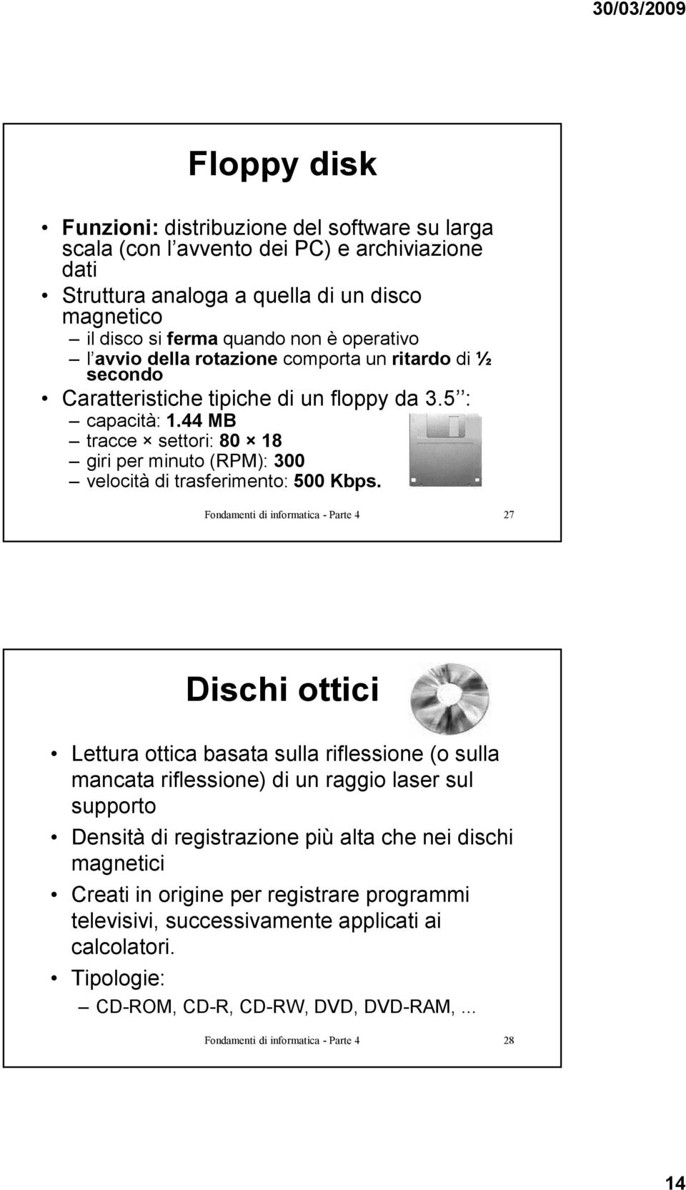 44 MB tracce settori: 80 18 giri per minuto (RPM): 300 velocità di trasferimento: 500 Kbps.