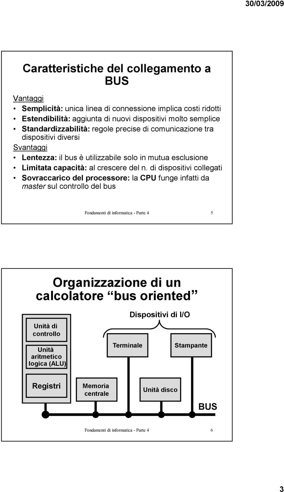 n. di dispositivi collegati Sovraccarico del processore: la CPU funge infatti da master sul controllo del bus Fondamenti di informatica - Parte 4 5 Organizzazione di un