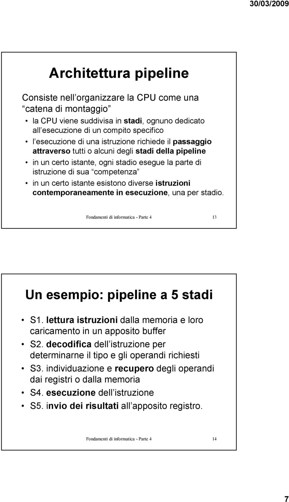 diverse istruzioni contemporaneamente in esecuzione, una per stadio. Fondamenti di informatica - Parte 4 13 Un esempio: pipeline a 5 stadi S1.