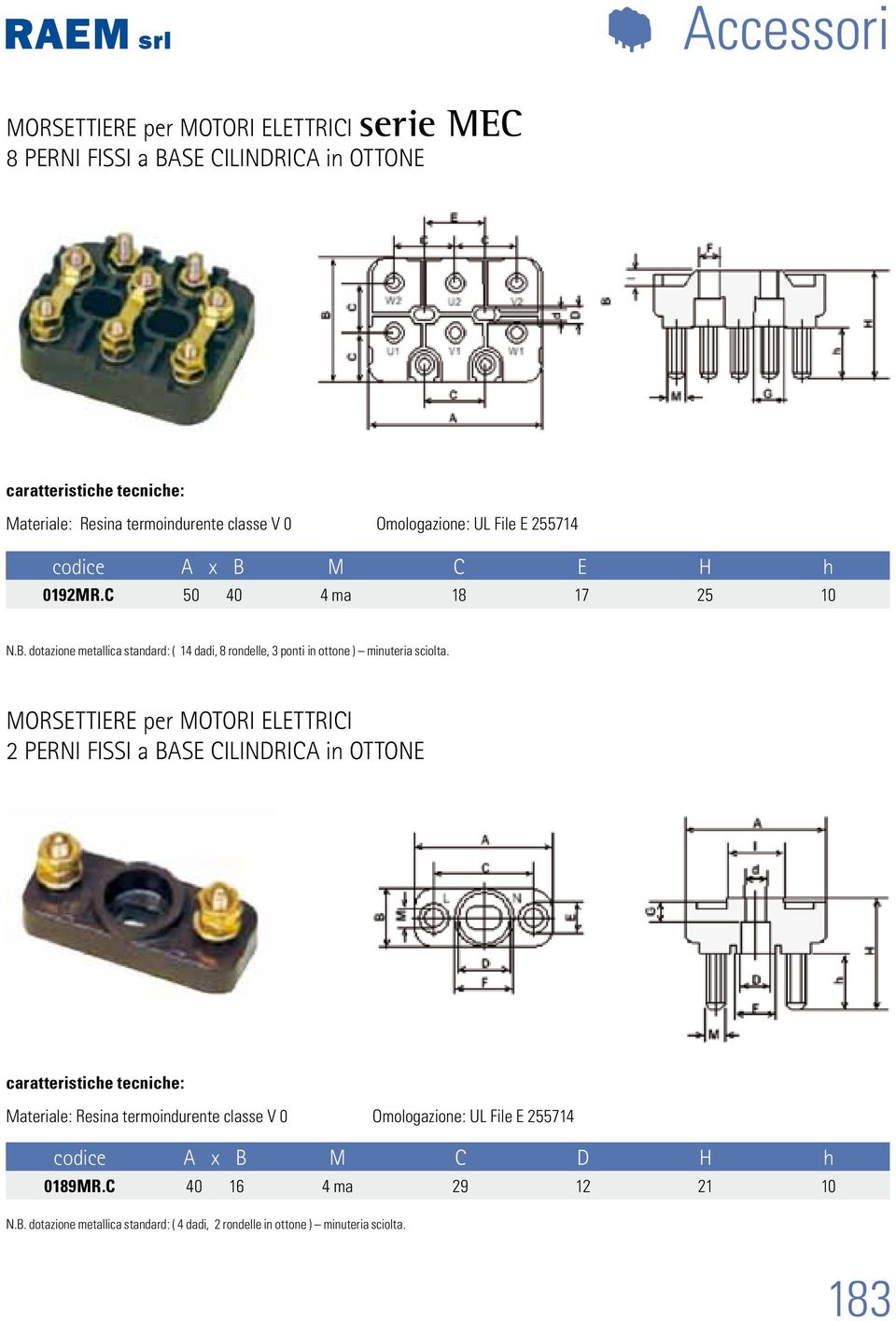 MORSETTIERE per MOTORI ELETTRICI 2 PERNI FISSI a BASE CILINDRICA in OTTONE caratteristiche tecniche: Materiale: Resina termoindurente classe V 0 Omologazione: UL