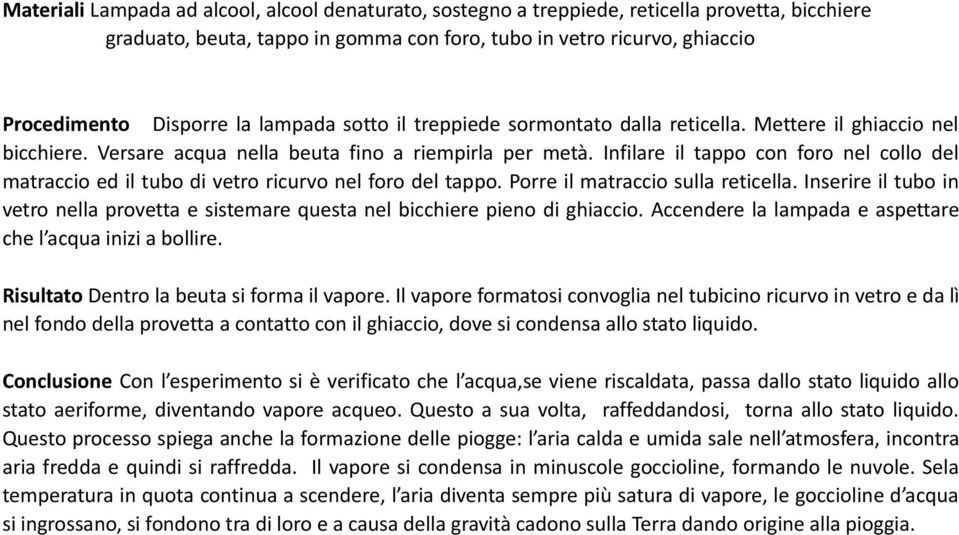 Infilare il tappo con foro nel collo del matraccio ed il tubo di vetro ricurvo nel foro del tappo. Porre il matraccio sulla reticella.