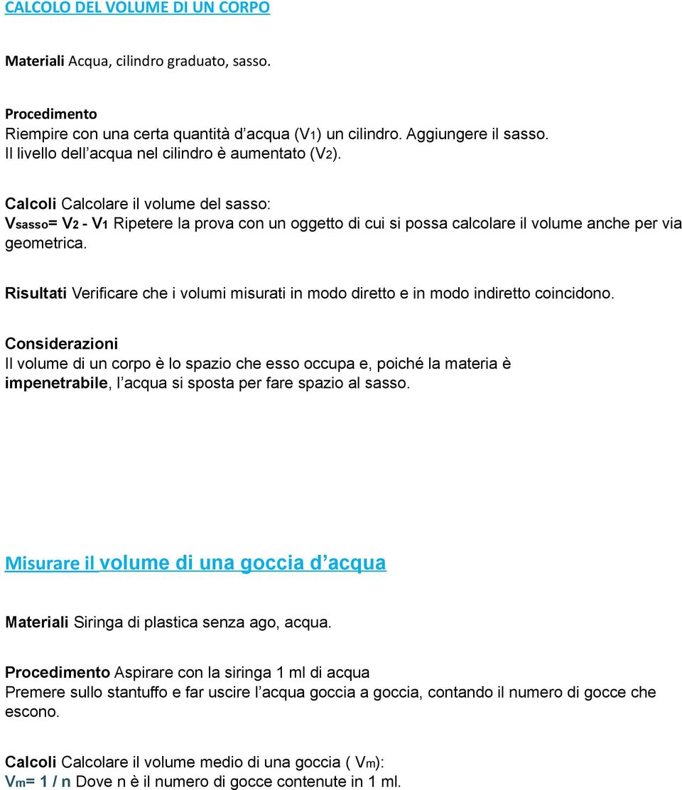 Calcoli Calcolare il volume del sasso: Vsasso= V2 - V1 Ripetere la prova con un oggetto di cui si possa calcolare il volume anche per via geometrica.