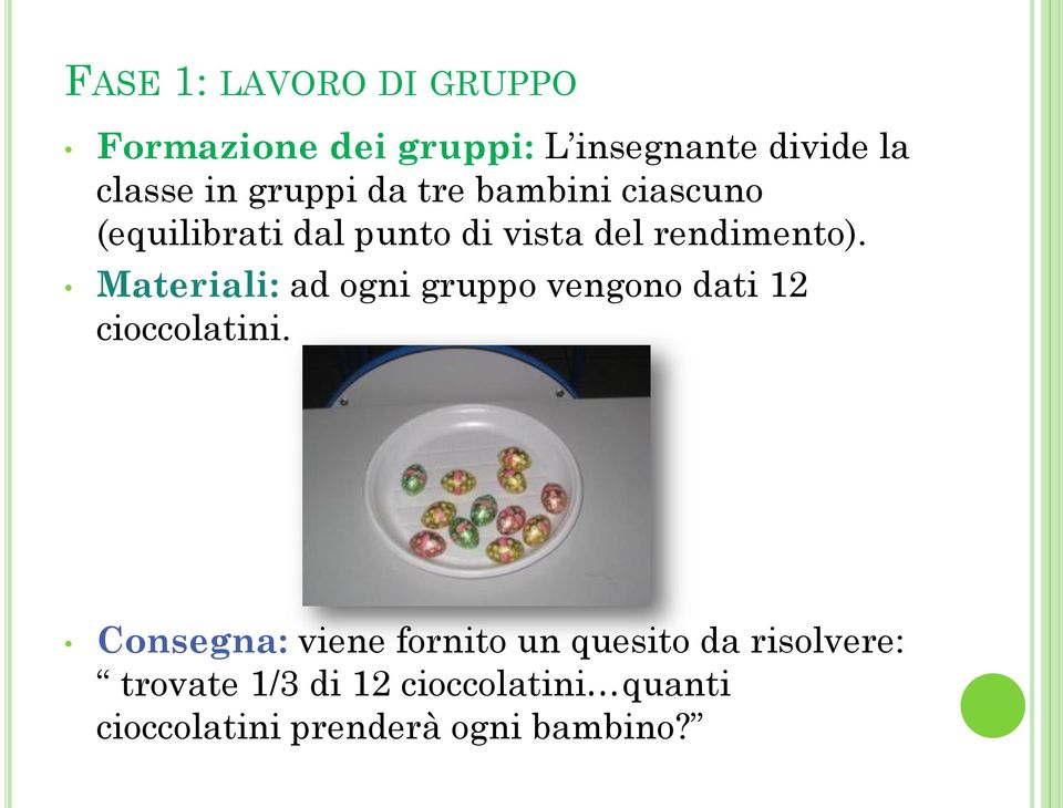 Materiali: ad ogni gruppo vengono dati 12 cioccolatini.