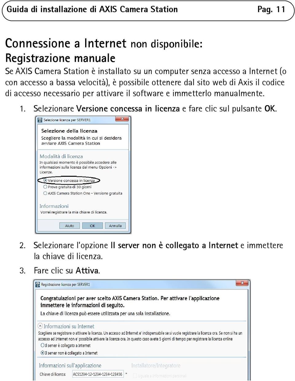 Internet (o con accesso a bassa velocità), è possibile ottenere dal sito web di Axis il codice di accesso necessario per attivare il