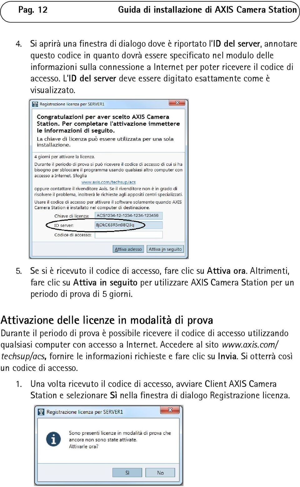 ricevere il codice di accesso. L ID del server deve essere digitato esattamente come è visualizzato. 5. Se si è ricevuto il codice di accesso, fare clic su Attiva ora.