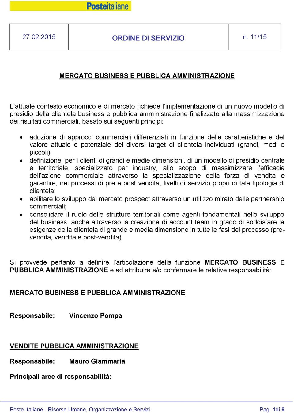 potenziale dei diversi target di clientela individuati (grandi, medi e piccoli); definizione, per i clienti di grandi e medie dimensioni, di un modello di presidio centrale e territoriale,