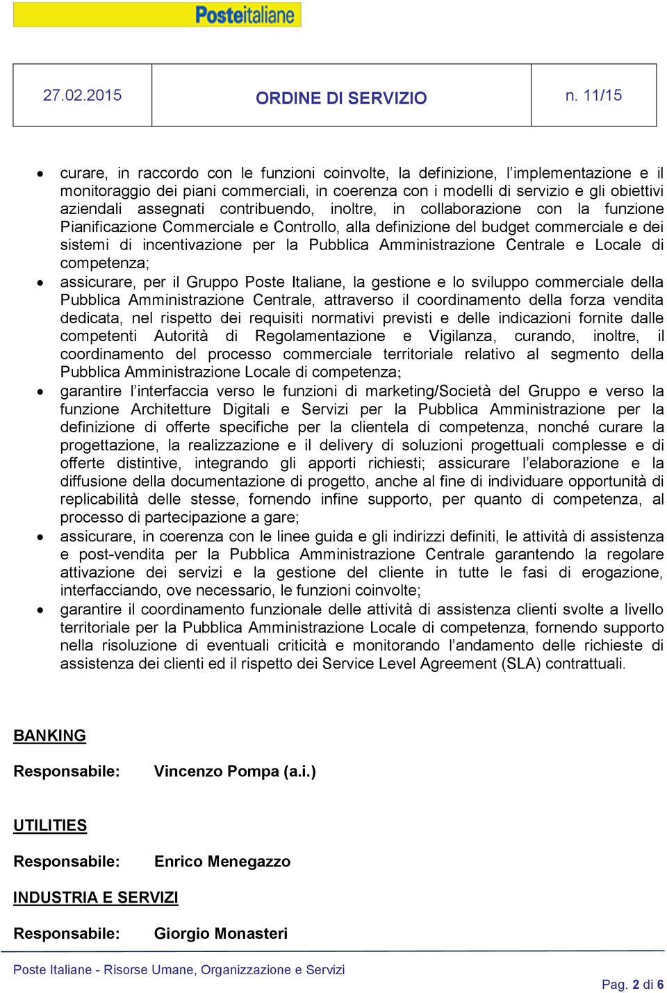 Amministrazione Centrale e Locale di competenza; assicurare, per il Gruppo Poste Italiane, la gestione e lo sviluppo commerciale della Pubblica Amministrazione Centrale, attraverso il coordinamento