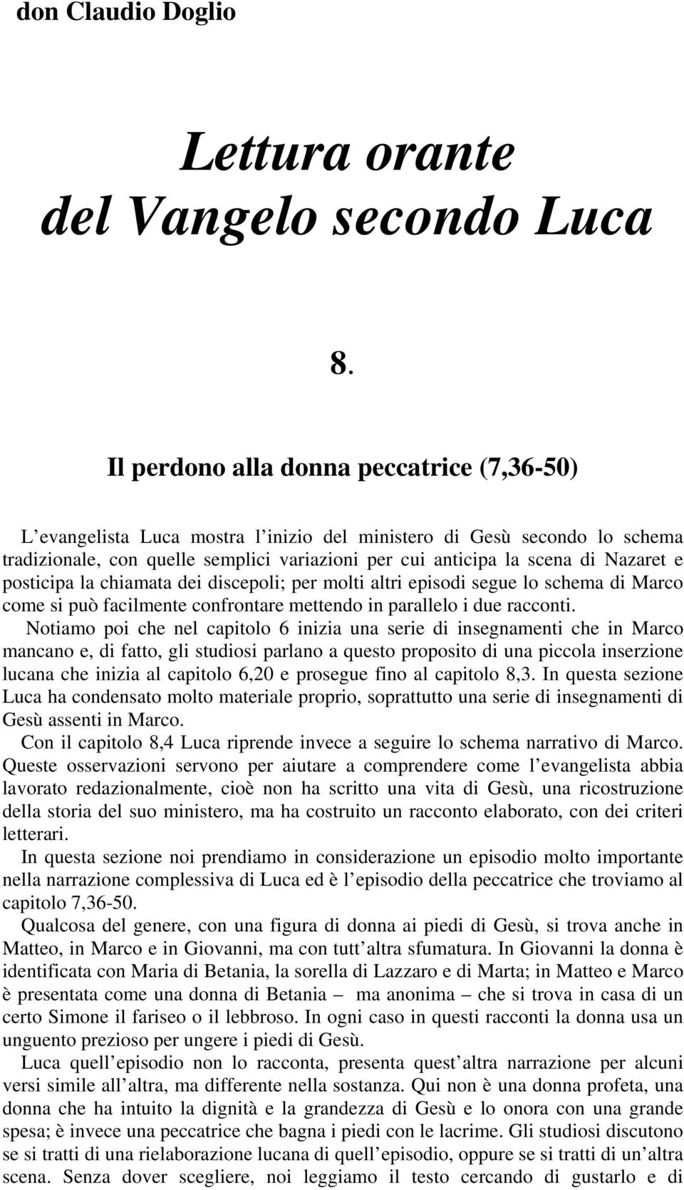 e posticipa la chiamata dei discepoli; per molti altri episodi segue lo schema di Marco come si può facilmente confrontare mettendo in parallelo i due racconti.