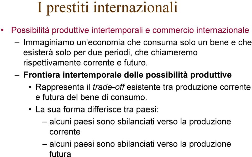 Frontiera intertemporale delle possibilità produttive Rappresenta il trade-off esistente tra produzione corrente e futura del