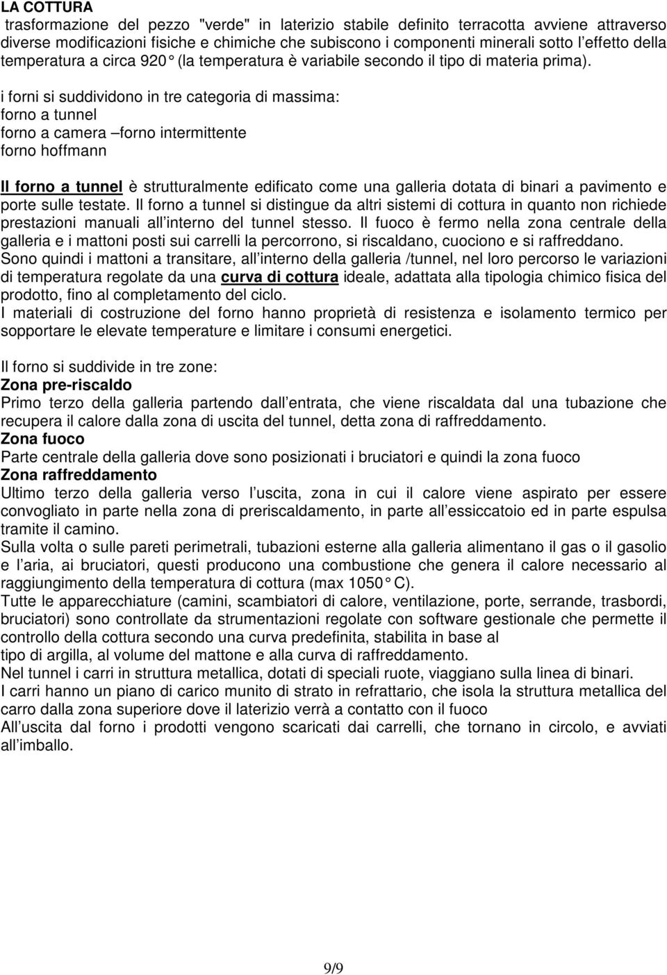 i forni si suddividono in tre categoria di massima: forno a tunnel forno a camera forno intermittente forno hoffmann ll forno a tunnel è strutturalmente edificato come una galleria dotata di binari a