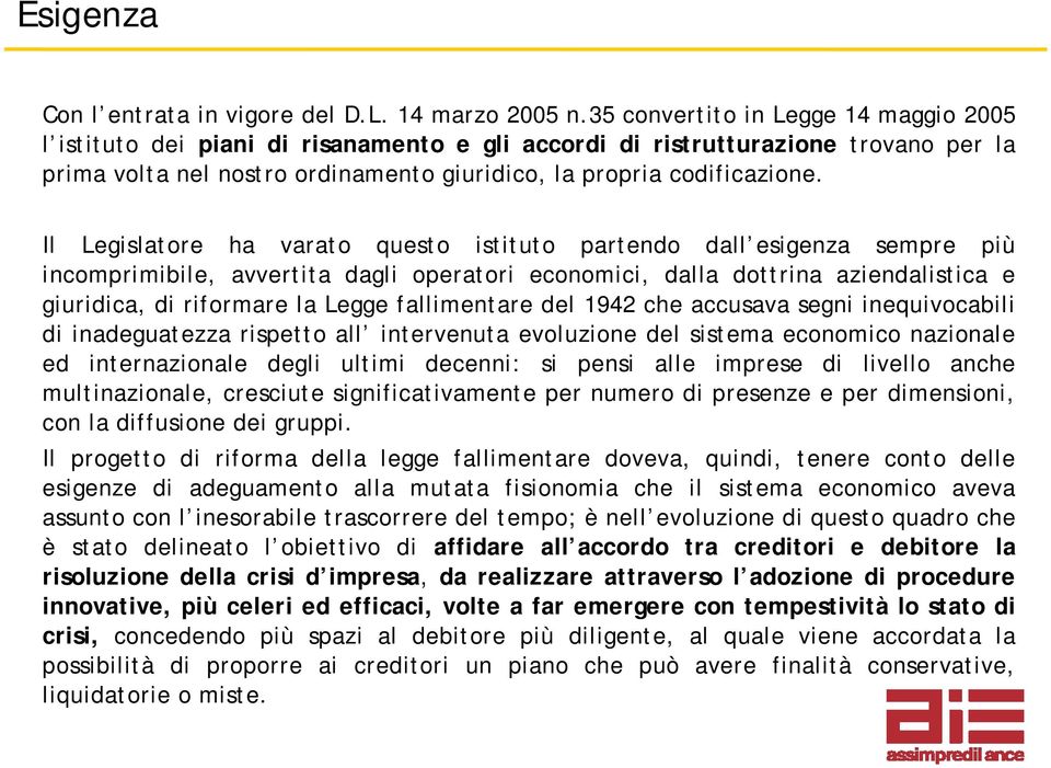 Il Legislatore ha varato questo istituto partendo dall esigenza sempre più incomprimibile, avvertita dagli operatori economici, dalla dottrina aziendalistica e giuridica, di riformare la Legge