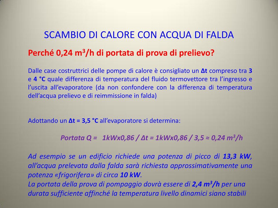 confondere con la differenza di temperatura dell acqua prelievo e di reimmissione in falda) Adottando un Δt = 3,5 C all evaporatore si determina: Portata Q = 1kWx0,86 / Δt = 1kWx0,86 / 3,5 0,24 m 3