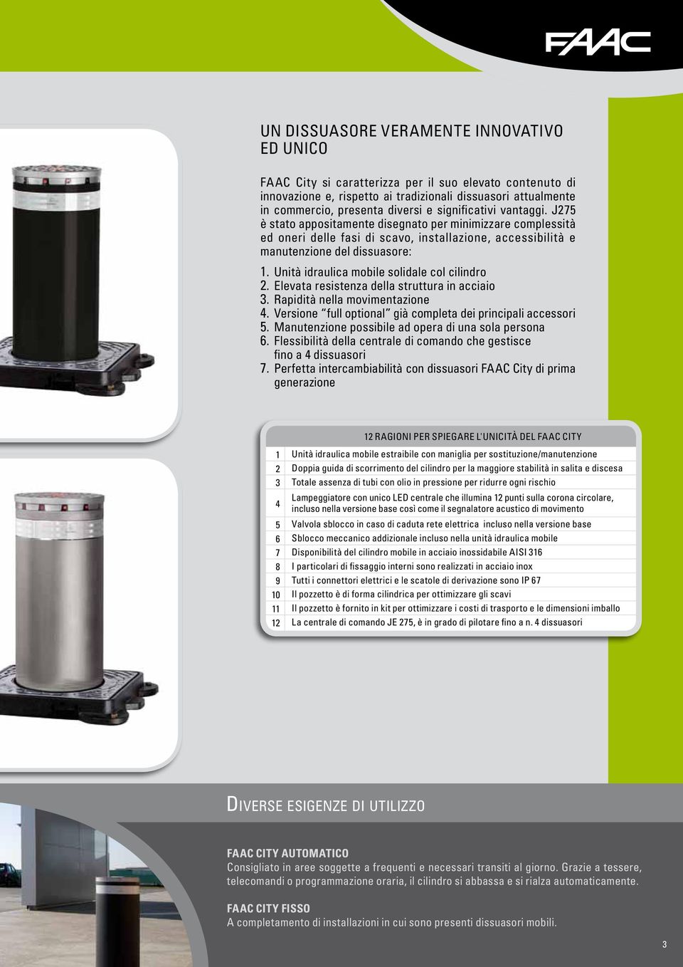 Unità idraulica mobile solidale col cilindro 2. Elevata resistenza della struttura in acciaio 3. Rapidità nella movimentazione 4. Versione full optional già completa dei principali accessori 5.