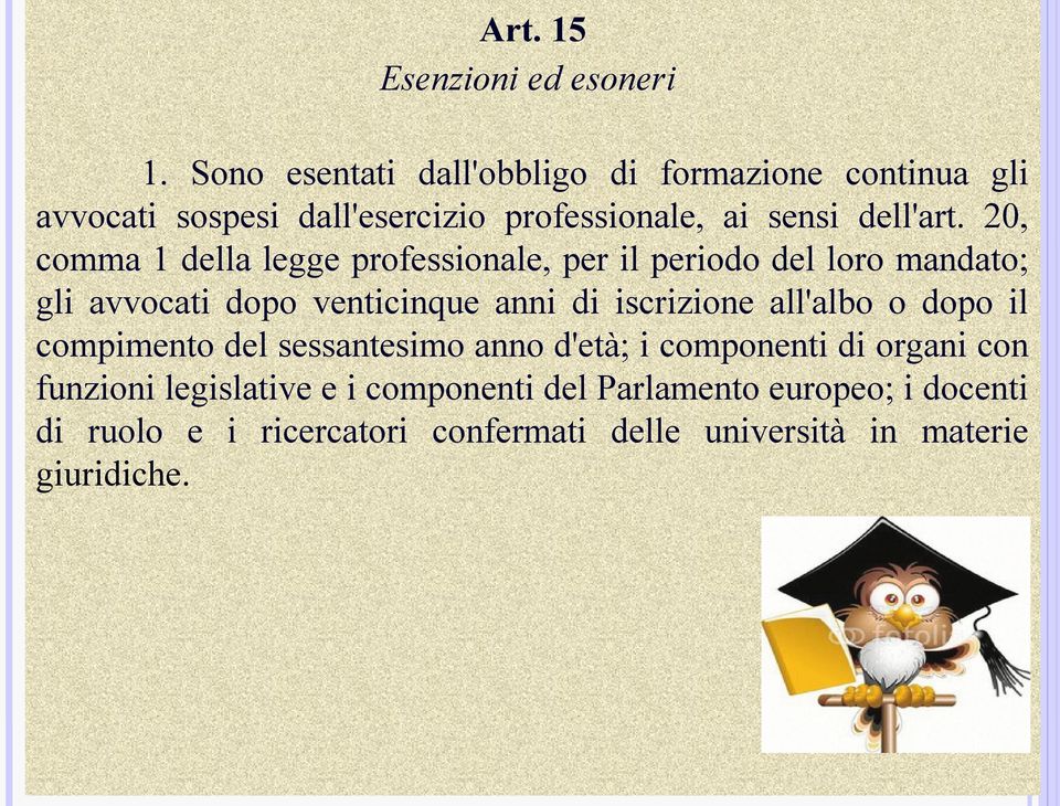 20, comma 1 della legge professionale, per il periodo del loro mandato; gli avvocati dopo venticinque anni di iscrizione
