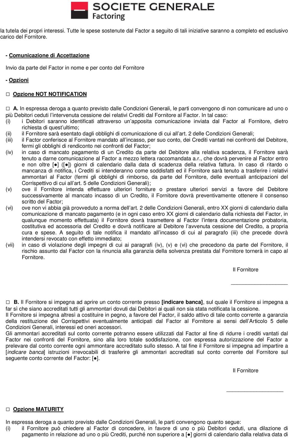 In espressa deroga a quanto previsto dalle Condizioni Generali, le parti convengono di non comunicare ad uno o più Debitori ceduti l intervenuta cessione dei relativi Crediti dal Fornitore al Factor.