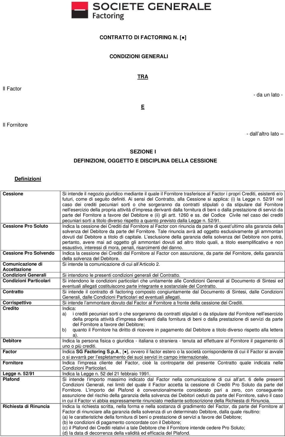 quale il Fornitore trasferisce al Factor i propri Crediti, esistenti e/o futuri, come di seguito definiti. Ai sensi del Contratto, alla Cessione si applica: (i) la Legge n.