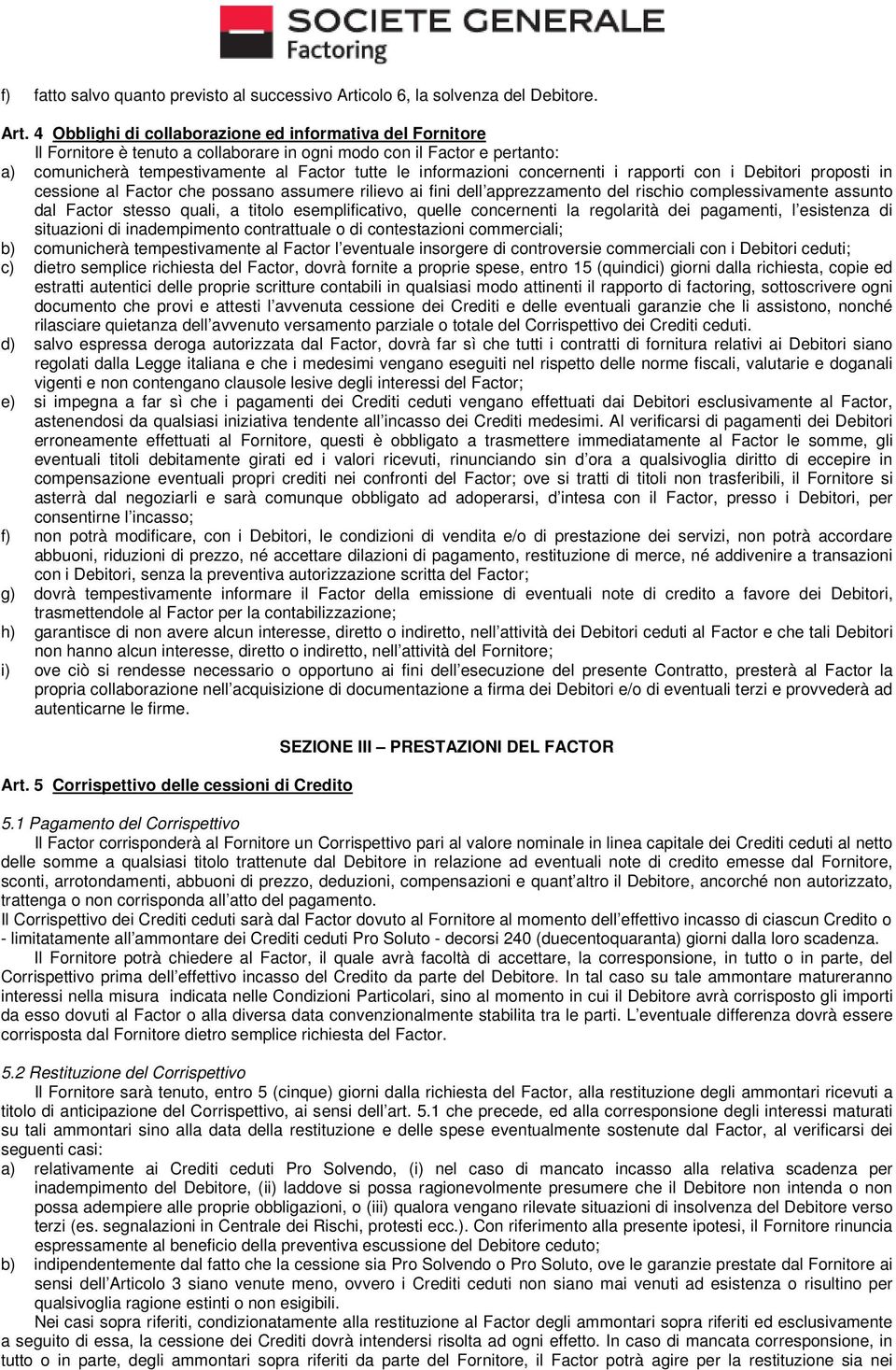 4 Obblighi di collaborazione ed informativa del Fornitore è tenuto a collaborare in ogni modo con il Factor e pertanto: a) comunicherà tempestivamente al Factor tutte le informazioni concernenti i