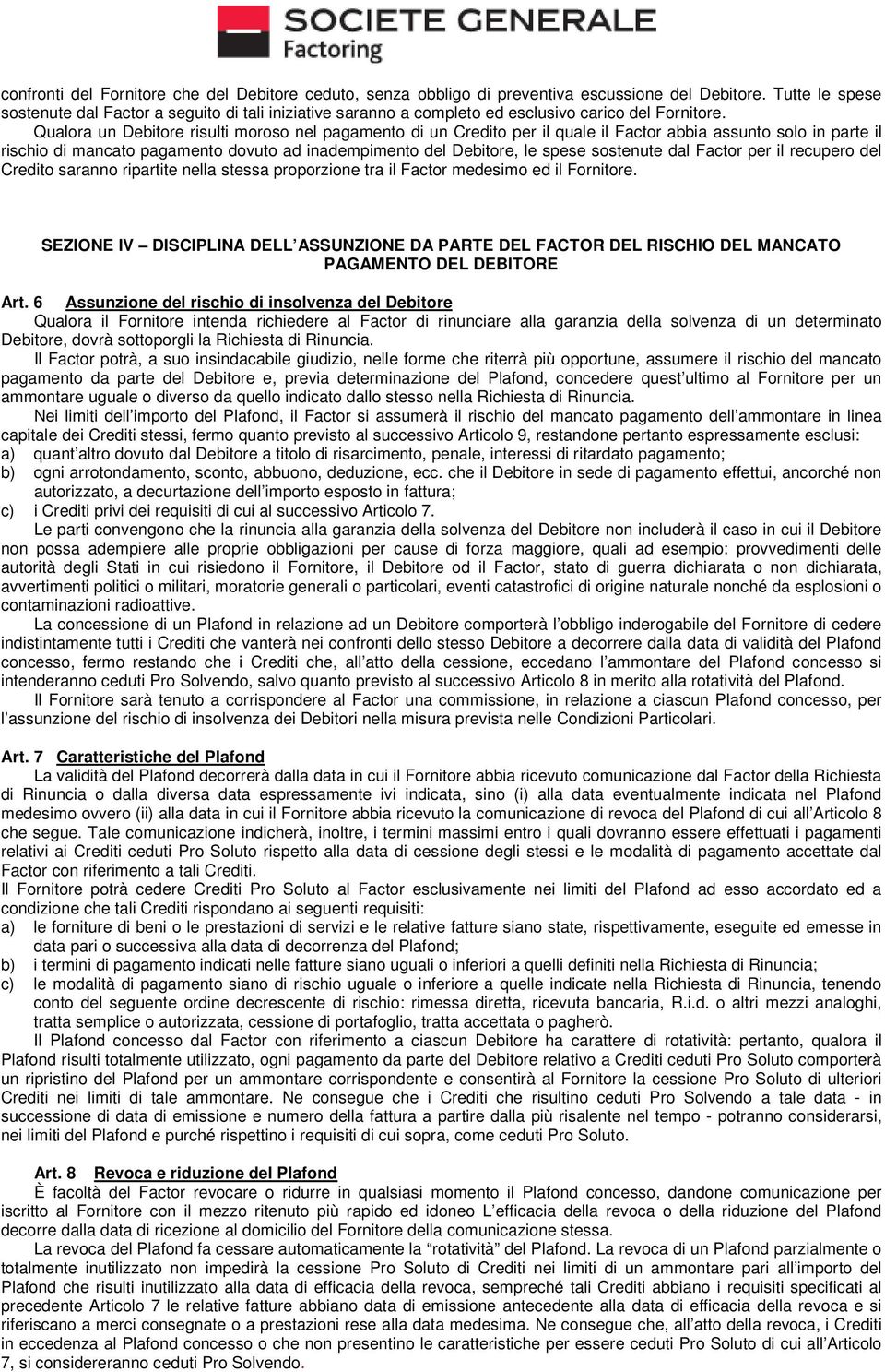 Qualora un Debitore risulti moroso nel pagamento di un Credito per il quale il Factor abbia assunto solo in parte il rischio di mancato pagamento dovuto ad inadempimento del Debitore, le spese