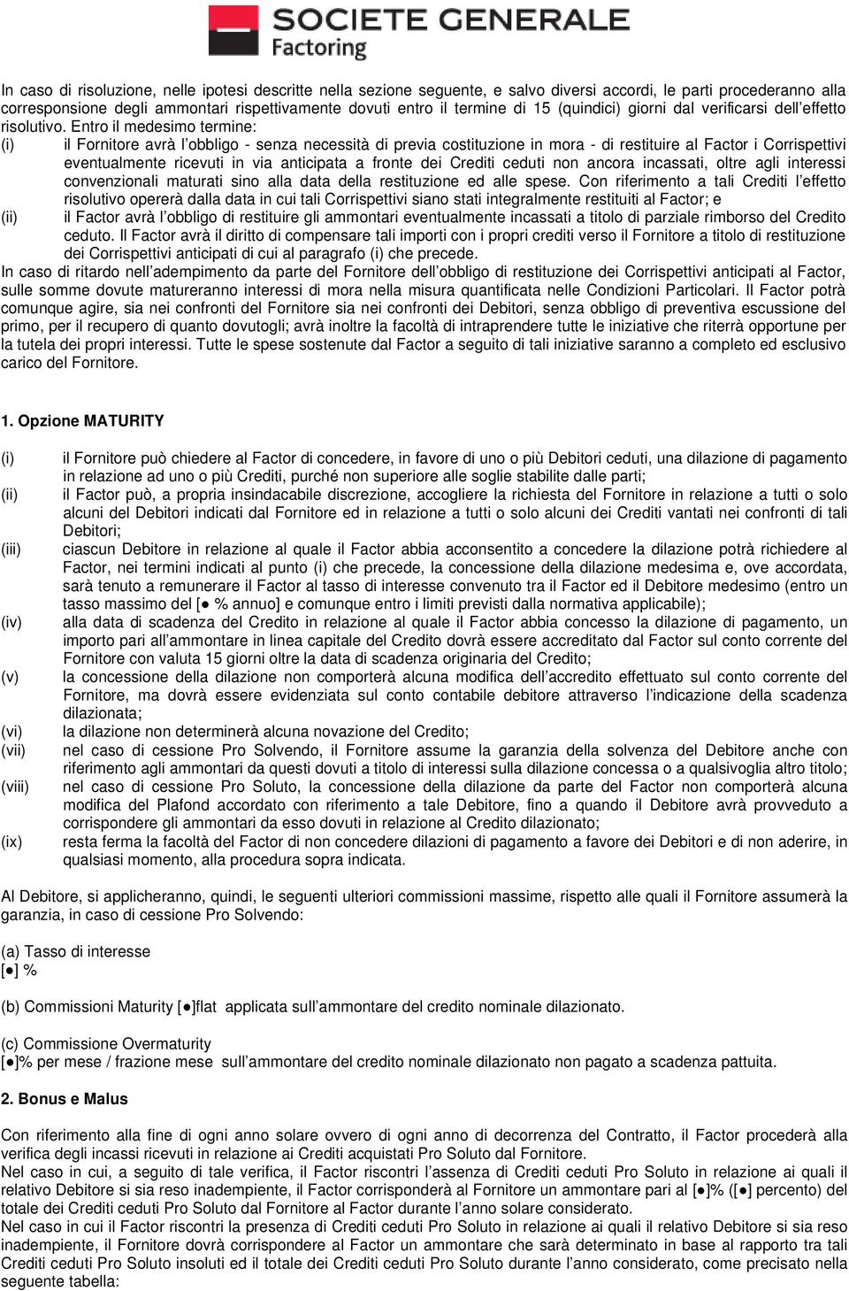 Entro il medesimo termine: (i) il Fornitore avrà l obbligo - senza necessità di previa costituzione in mora - di restituire al Factor i Corrispettivi eventualmente ricevuti in via anticipata a fronte