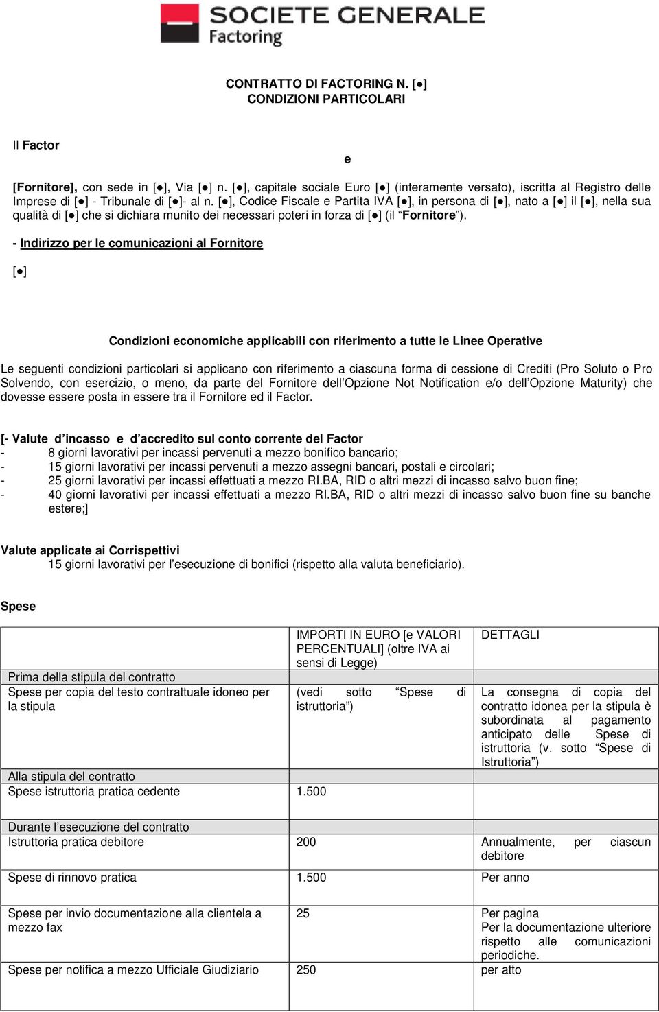 [ ], Codice Fiscale e Partita IVA [ ], in persona di [ ], nato a [ ] il [ ], nella sua qualità di [ ] che si dichiara munito dei necessari poteri in forza di [ ] (il Fornitore ).