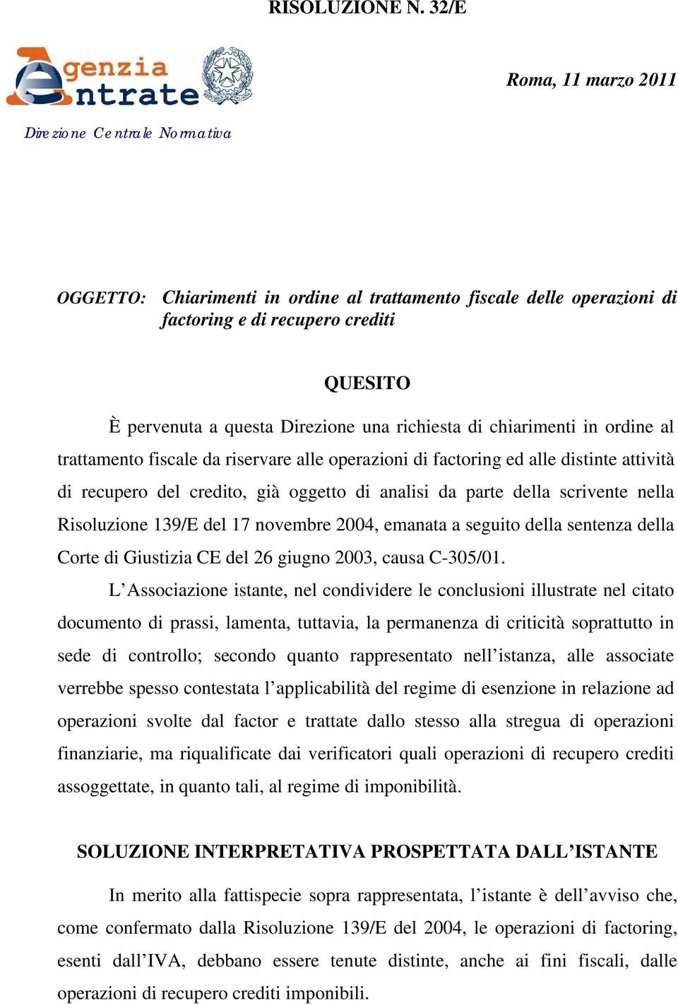 una richiesta di chiarimenti in ordine al trattamento fiscale da riservare alle operazioni di factoring ed alle distinte attività di recupero del credito, già oggetto di analisi da parte della