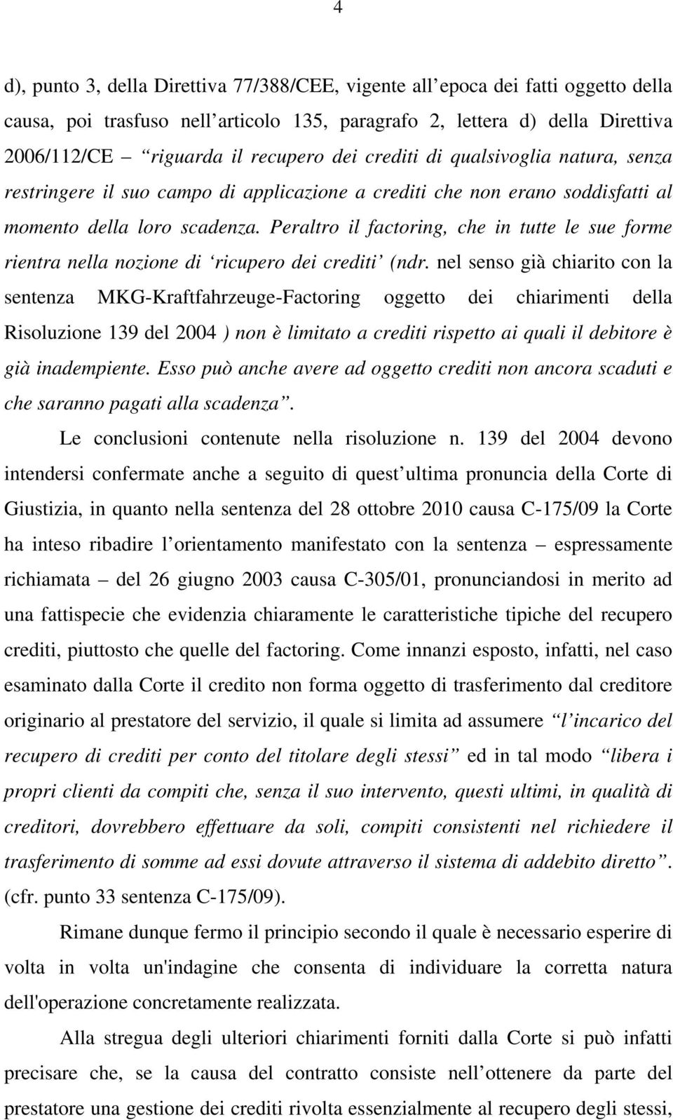 Peraltro il factoring, che in tutte le sue forme rientra nella nozione di ricupero dei crediti (ndr.